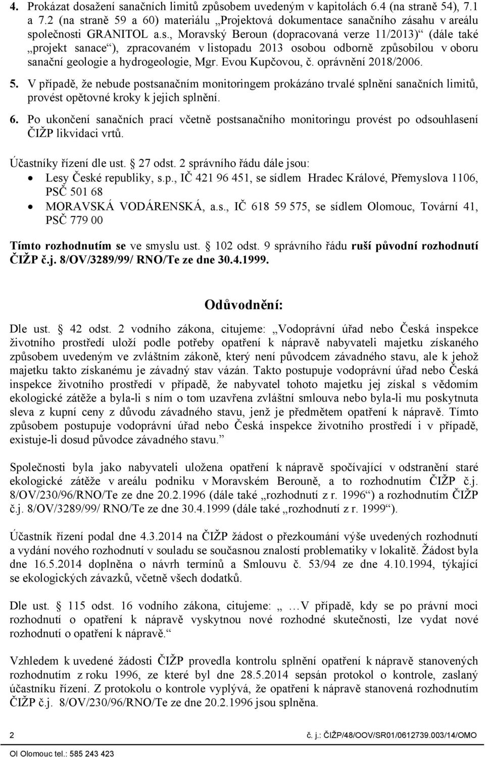 Evou Kupčovou, č. oprávnění 2018/2006. 5. V případě, že nebude postsanačním monitoringem prokázáno trvalé splnění sanačních limitů, provést opětovné kroky k jejich splnění. 6.