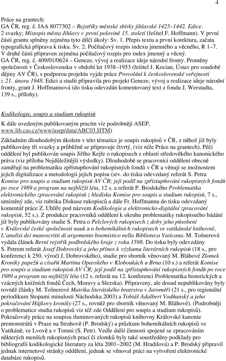 V druhé části připraven zejména počítačový rozpis pro index jmenný a věcný. GA ČR, reg. č. 409/01/0624 Geneze, vývoj a realizace ideje národní fronty.