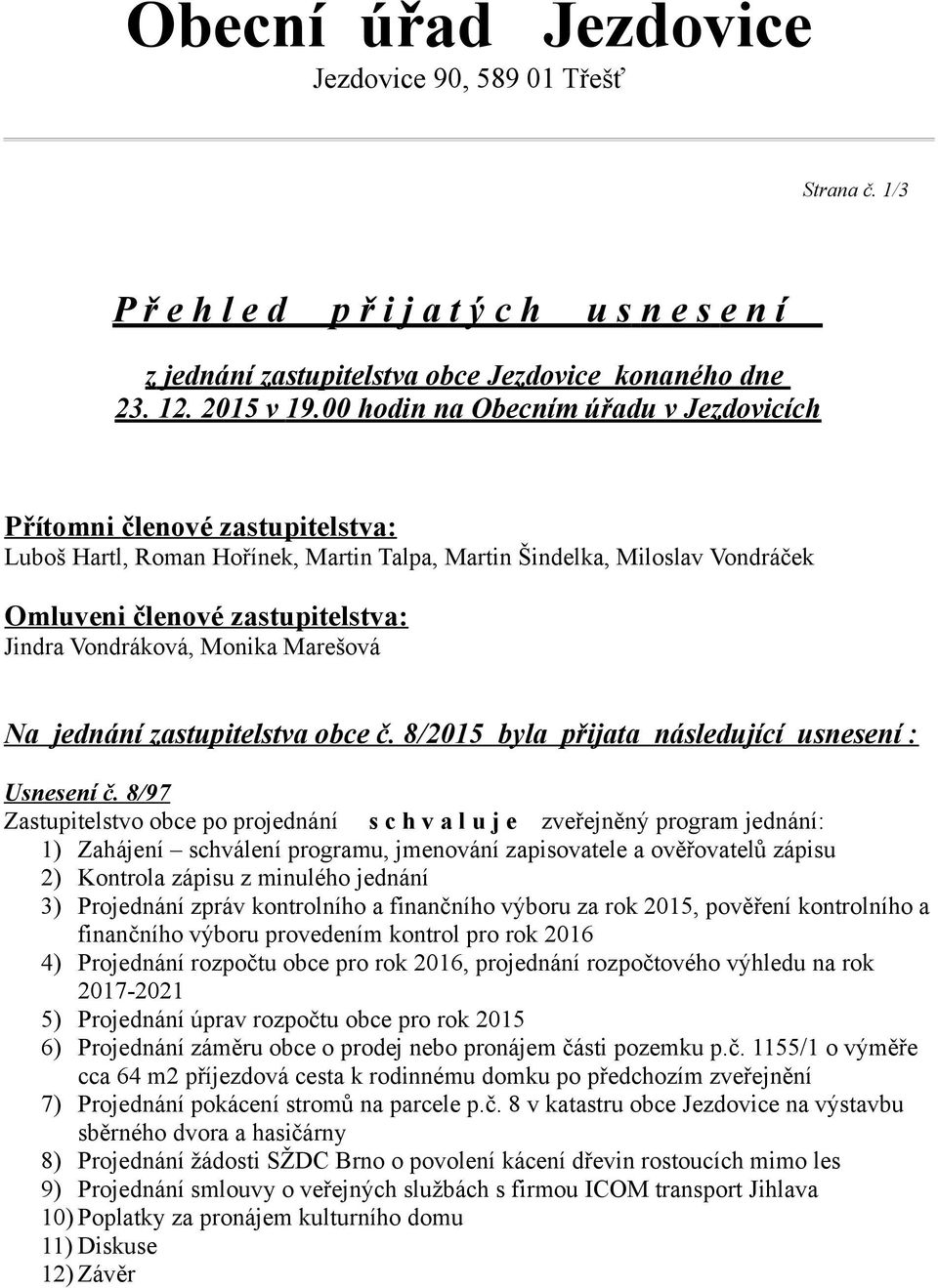 Vondráková, Monika Marešová Na jednání zastupitelstva obce č. 8/2015 byla přijata následující usnesení : Usnesení č.