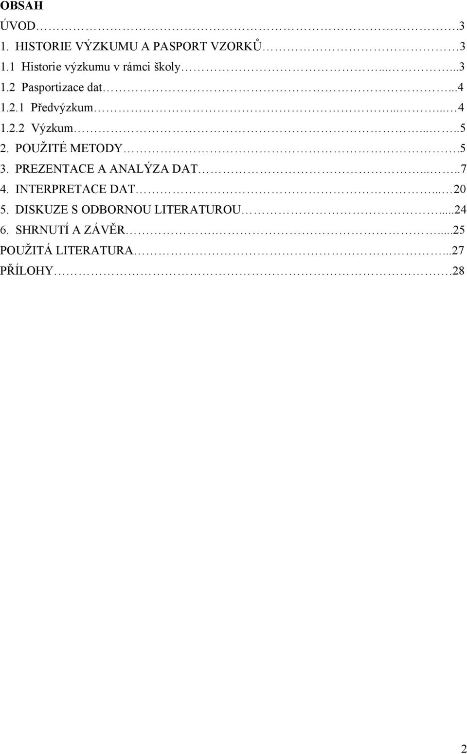 ..... 4 1.2.2 Výzkum.....5 2. POUŽITÉ METODY.5 3. PREZENTACE A ANALÝZA DAT.....7 4.