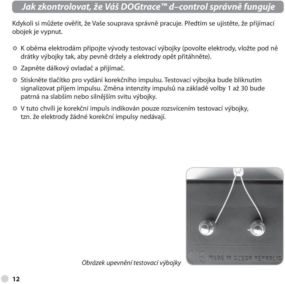 Zapněte dálkový ovladač a přijímač. Stiskněte tlačítko pro vydání korekčního impulsu. Testovací výbojka bude bliknutím signalizovat příjem impulsu.