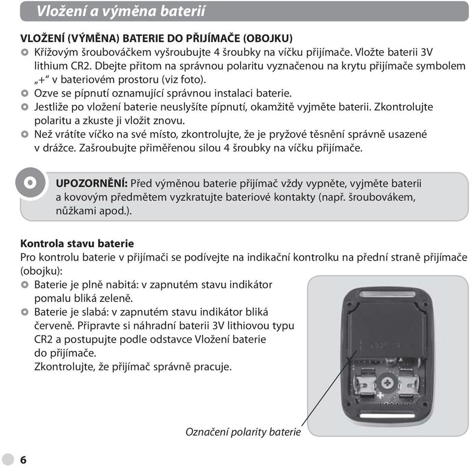 Jestliže po vložení baterie neuslyšíte pípnutí, okamžitě vyjměte baterii. Zkontrolujte polaritu a zkuste ji vložit znovu.