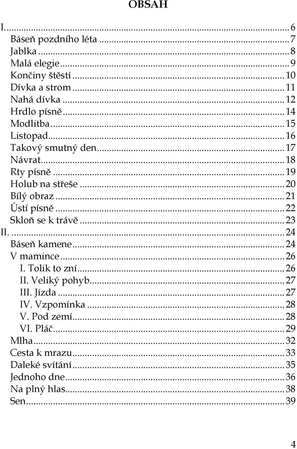 .. 22 Skloň se k trávě... 23 II.... 24 Báseň kamene... 24 V mamince... 26 I. Tolik to zní... 26 II. Veliký pohyb... 27 III. Jízda... 27 IV.