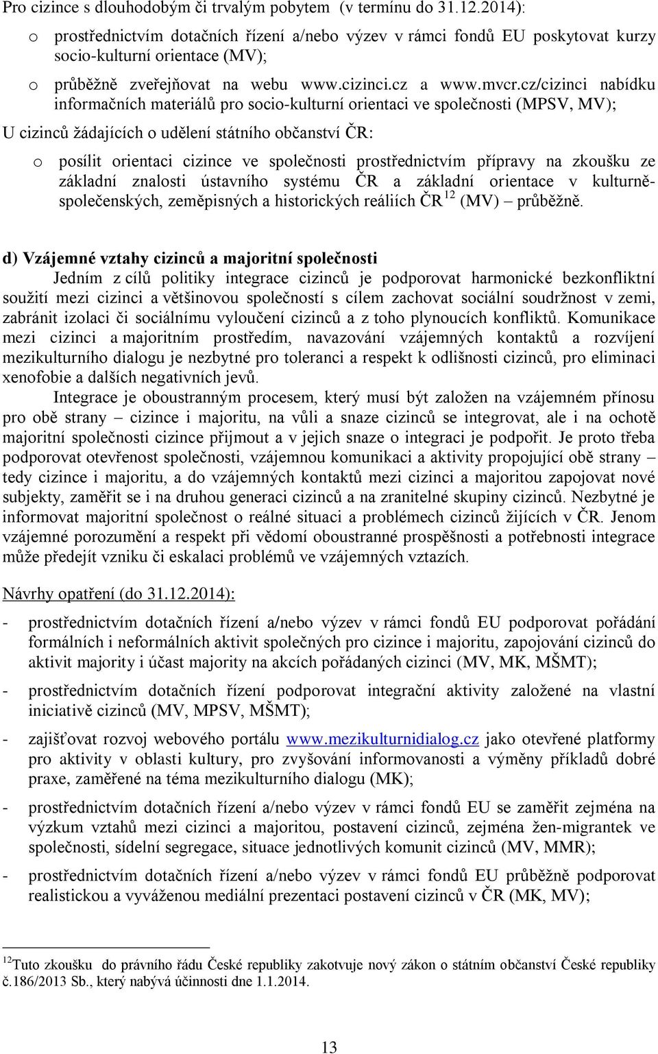 cz/cizinci nabídku informačních materiálů pro socio-kulturní orientaci ve společnosti (MPSV, MV); U cizinců žádajících o udělení státního občanství ČR: o posílit orientaci cizince ve společnosti