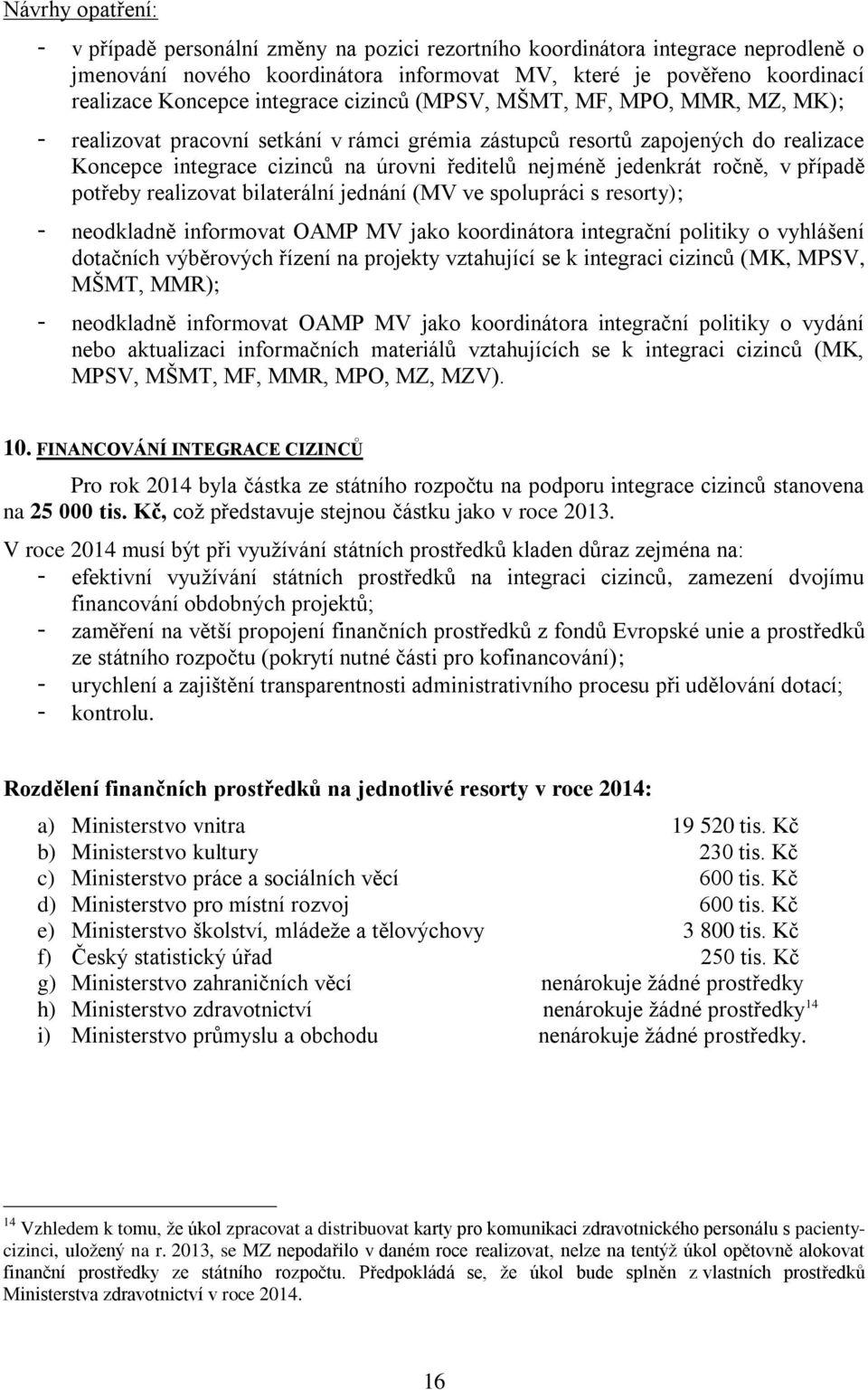 jedenkrát ročně, v případě potřeby realizovat bilaterální jednání (MV ve spolupráci s resorty); - neodkladně informovat OAMP MV jako koordinátora integrační politiky o vyhlášení dotačních výběrových