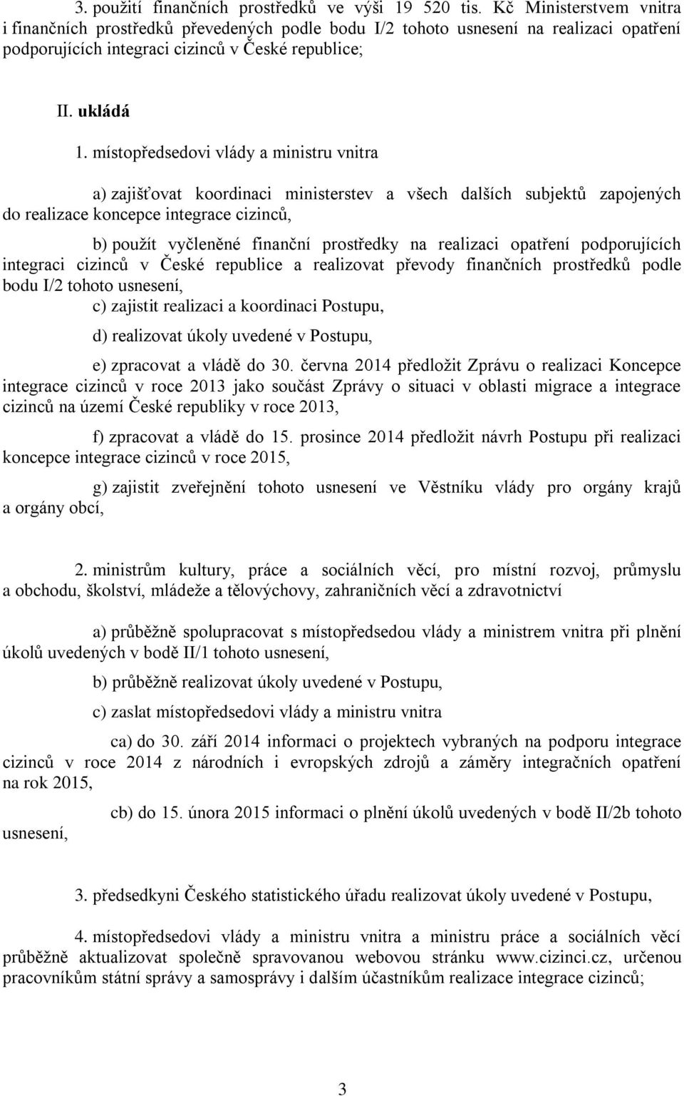 místopředsedovi vlády a ministru vnitra a) zajišťovat koordinaci ministerstev a všech dalších subjektů zapojených do realizace koncepce integrace cizinců, b) použít vyčleněné finanční prostředky na