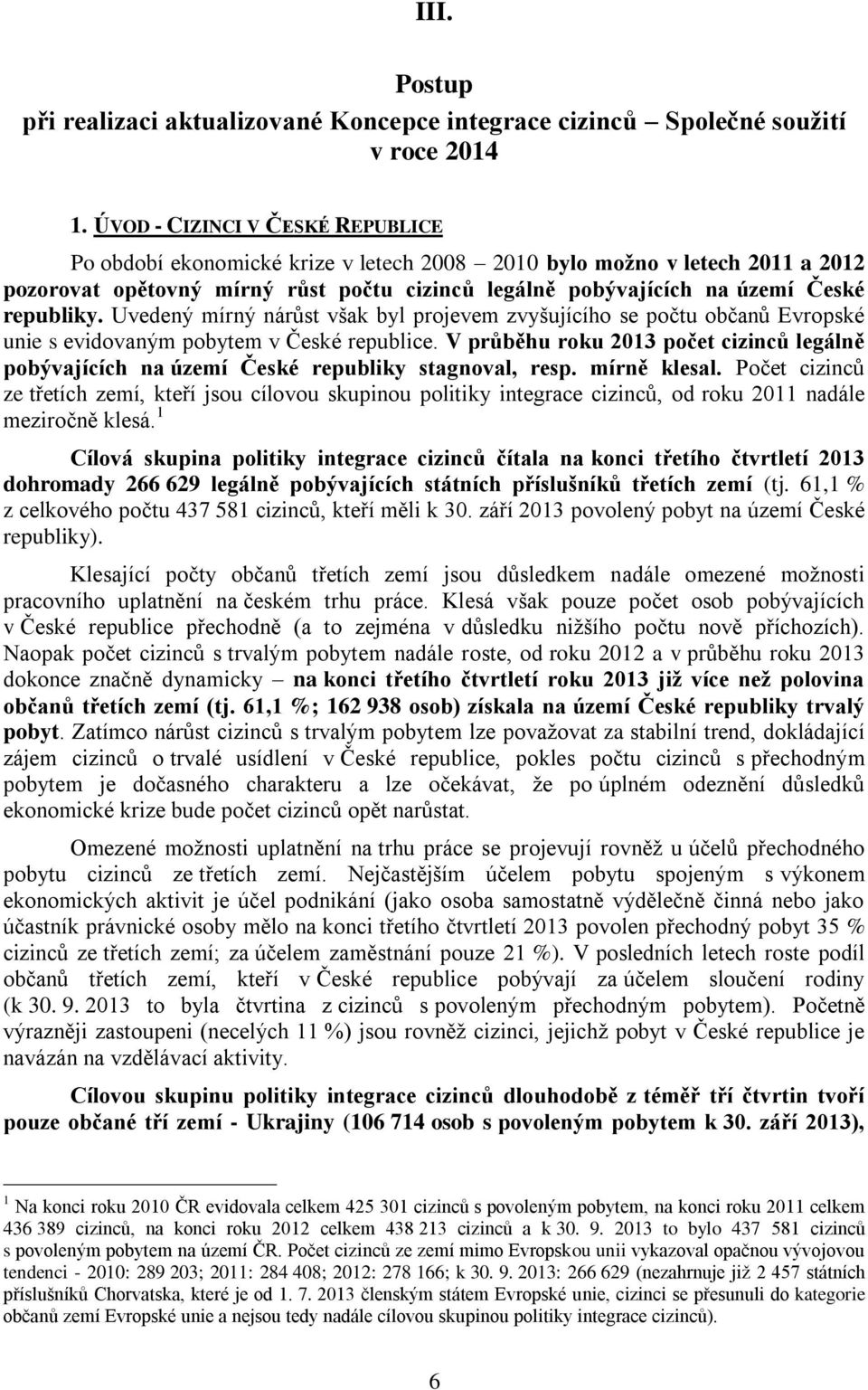 republiky. Uvedený mírný nárůst však byl projevem zvyšujícího se počtu občanů Evropské unie s evidovaným pobytem v České republice.