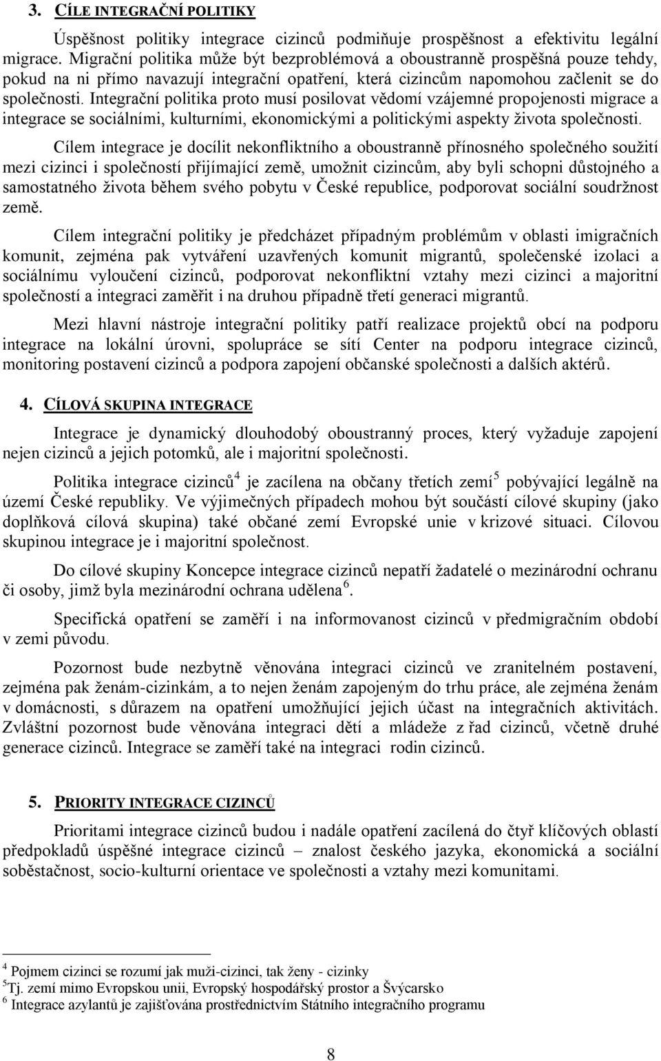 Integrační politika proto musí posilovat vědomí vzájemné propojenosti migrace a integrace se sociálními, kulturními, ekonomickými a politickými aspekty života společnosti.