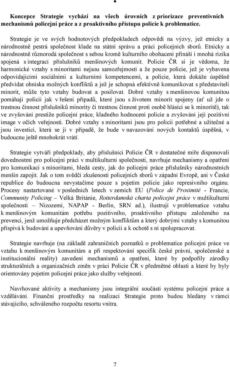 Etnicky a národnostně různorodá společnost s sebou kromě kulturního obohacení přináší i mnohá rizika spojená s integrací příslušníků menšinových komunit.