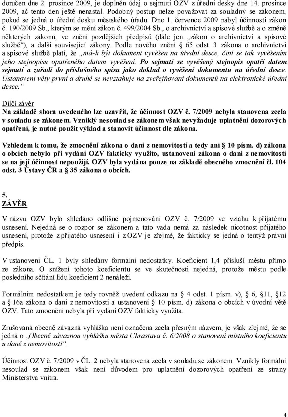 , o archivnictví a spisové službě a o změně některých zákonů, ve znění pozdějších předpisů (dále jen zákon o archivnictví a spisové službě ), a další související zákony. Podle nového znění 65 odst.