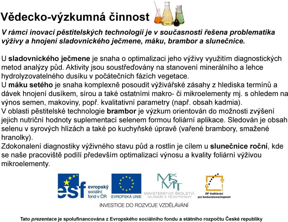 Aktivity jsou soustřeďovány na stanovení minerálního a lehce hydrolyzovatelného dusíku v počátečních fázích vegetace.