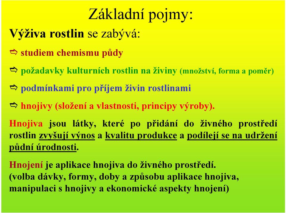 Hnojiva jsou látky, které po přidání do živného prostředí rostlin zvyšují výnos a kvalitu produkce a podílejí se na udržení