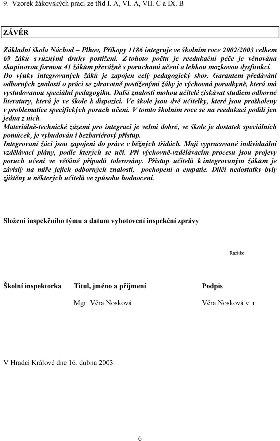 Garantem předávání odborných znalostí o práci se zdravotně postiženými žáky je výchovná poradkyně, která má vystudovanou speciální pedagogiku.