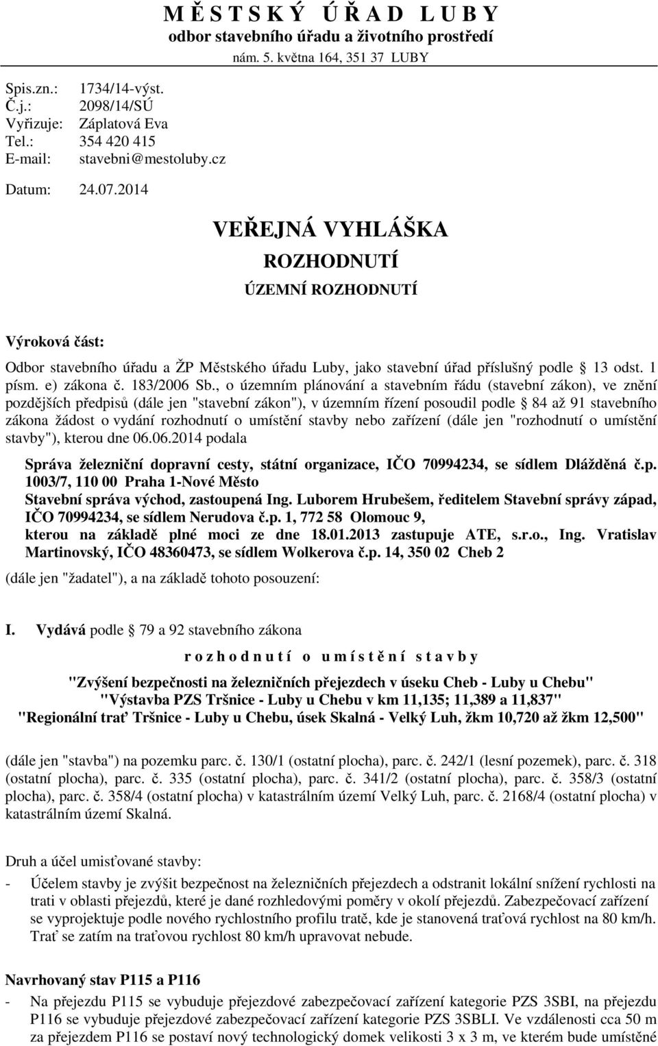 2014 VEŘEJNÁ VYHLÁŠKA ROZHODNUTÍ ÚZEMNÍ ROZHODNUTÍ Výroková část: Odbor stavebního úřadu a ŽP Městského úřadu Luby, jako stavební úřad příslušný podle 13 odst. 1 písm. e) zákona č. 183/2006 Sb.