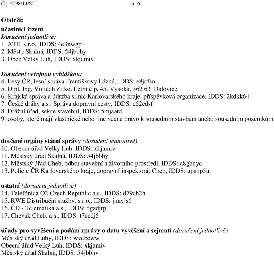 Krajská správa a údržba silnic Karlovarského kraje, příspěvková organizace, IDDS: 2kdkk64 7. České dráhy a.s., Správa dopravní cesty, IDDS: e52cdsf 8. Drážní úřad, sekce stavební, IDDS: 5mjaatd 9.