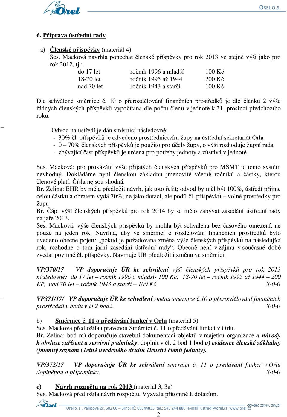 10 o přerozdělování finančních prostředků je dle článku 2 výše řádných členských příspěvků vypočítána dle počtu členů v jednotě k 31. prosinci předchozího roku.