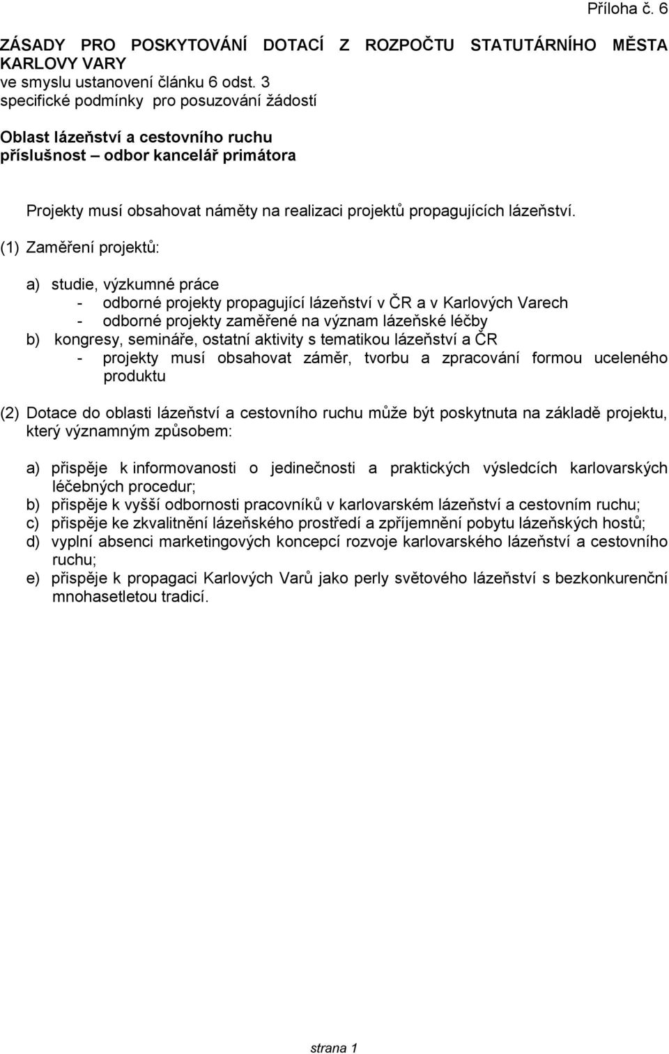 (1) Zaměření projektů: a) studie, výzkumné práce - odborné projekty propagující lázeňství v ČR a v Karlových Varech - odborné projekty zaměřené na význam lázeňské léčby b) kongresy, semináře, ostatní