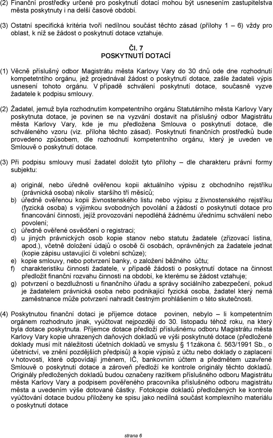 7 POSKYTNUTÍ DOTACÍ (1) Věcně příslušný odbor Magistrátu města Karlovy Vary do 30 dnů ode dne rozhodnutí kompetetntího orgánu, jeţ projednával ţádost o poskytnutí dotace, zašle ţadateli výpis