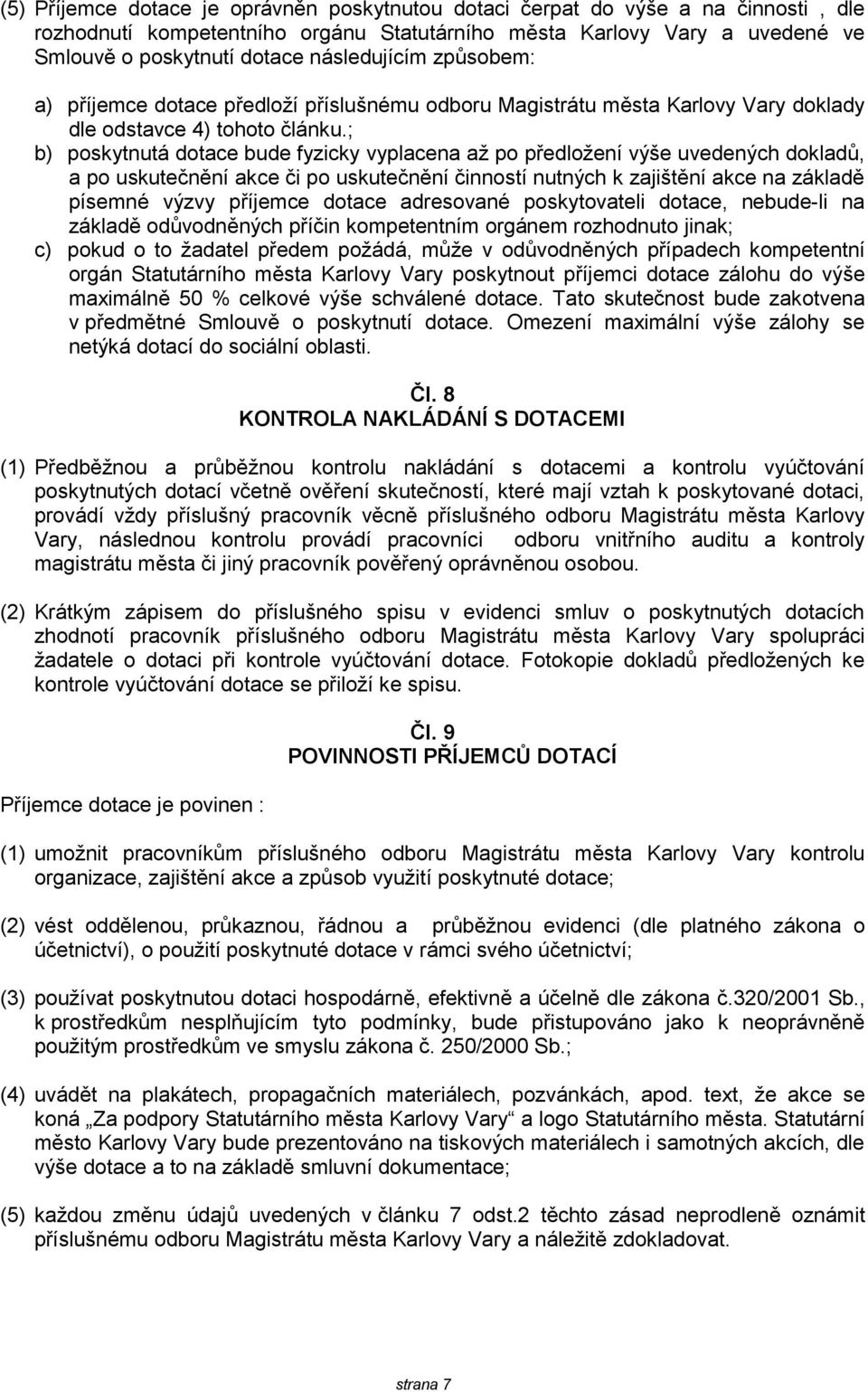 ; b) poskytnutá dotace bude fyzicky vyplacena aţ po předloţení výše uvedených dokladů, a po uskutečnění akce či po uskutečnění činností nutných k zajištění akce na základě písemné výzvy příjemce