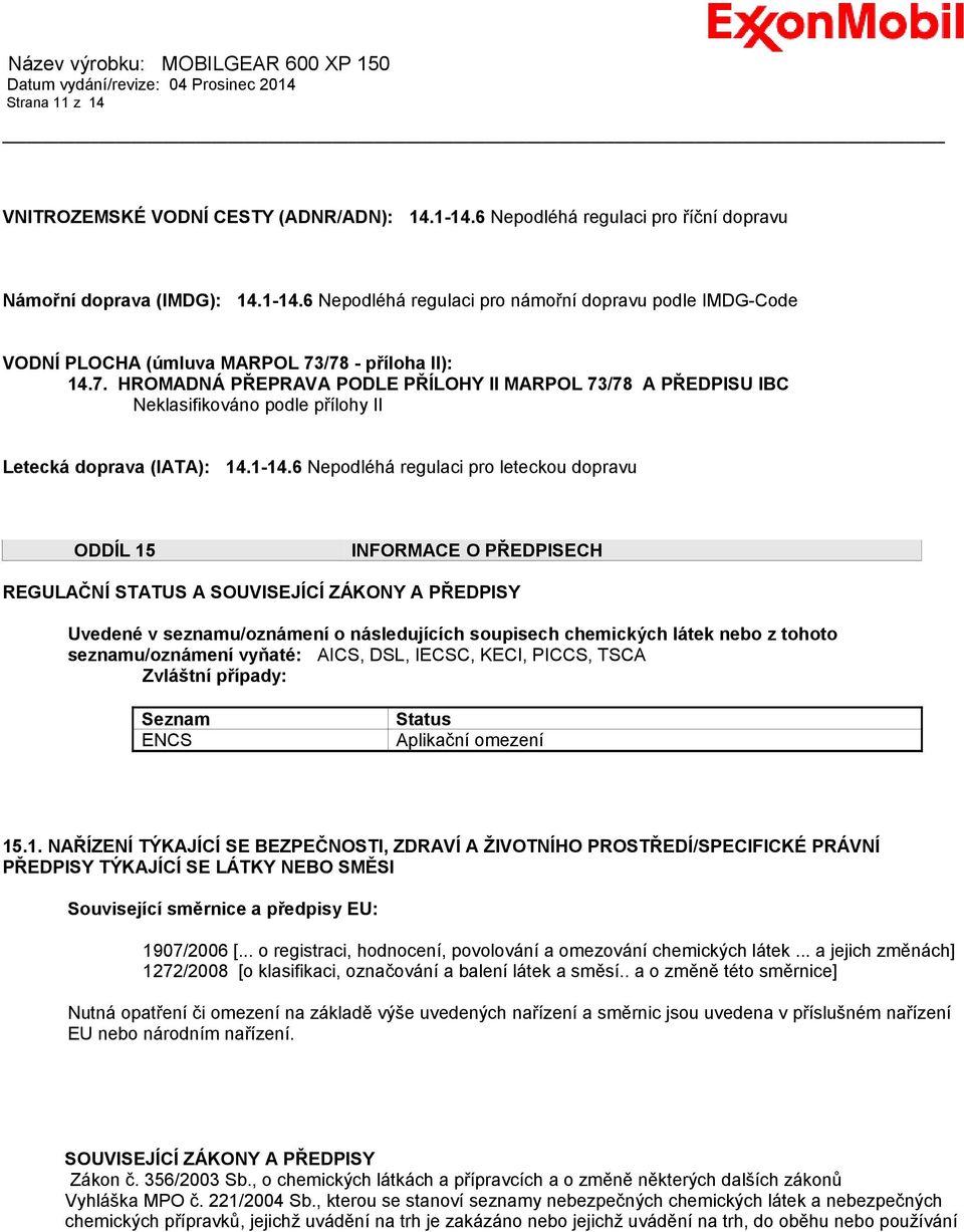 6 Nepodléhá regulaci pro leteckou dopravu ODDÍL 15 INFORMACE O PŘEDPISECH REGULAČNÍ STATUS A SOUVISEJÍCÍ ZÁKONY A PŘEDPISY Uvedené v seznamu/oznámení o následujících soupisech chemických látek nebo z