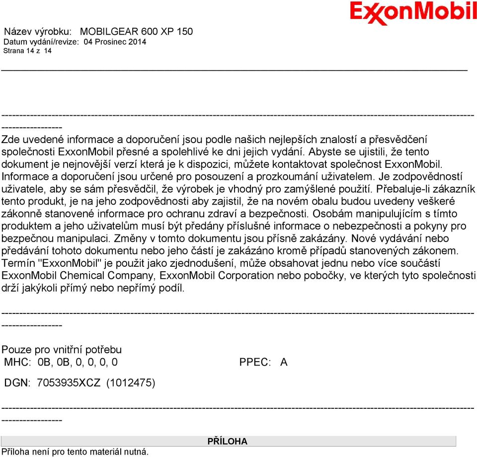 Abyste se ujistili, že tento dokument je nejnovější verzí která je k dispozici, můžete kontaktovat společnost ExxonMobil. Informace a doporučení jsou určené pro posouzení a prozkoumání uživatelem.