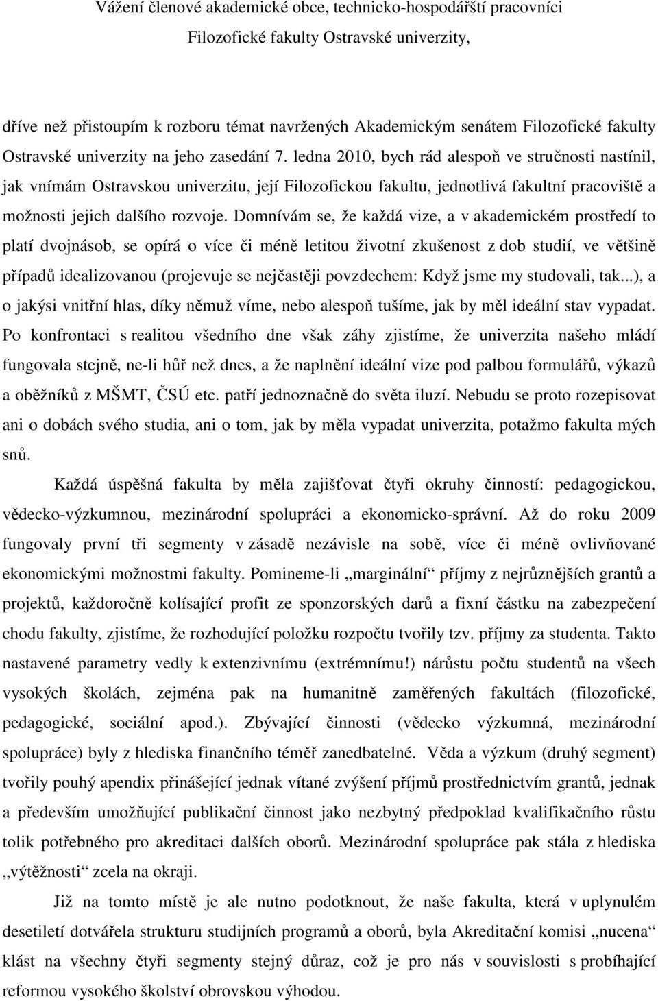 ledna 2010, bych rád alespoň ve stručnosti nastínil, jak vnímám Ostravskou univerzitu, její Filozofickou fakultu, jednotlivá fakultní pracoviště a možnosti jejich dalšího rozvoje.