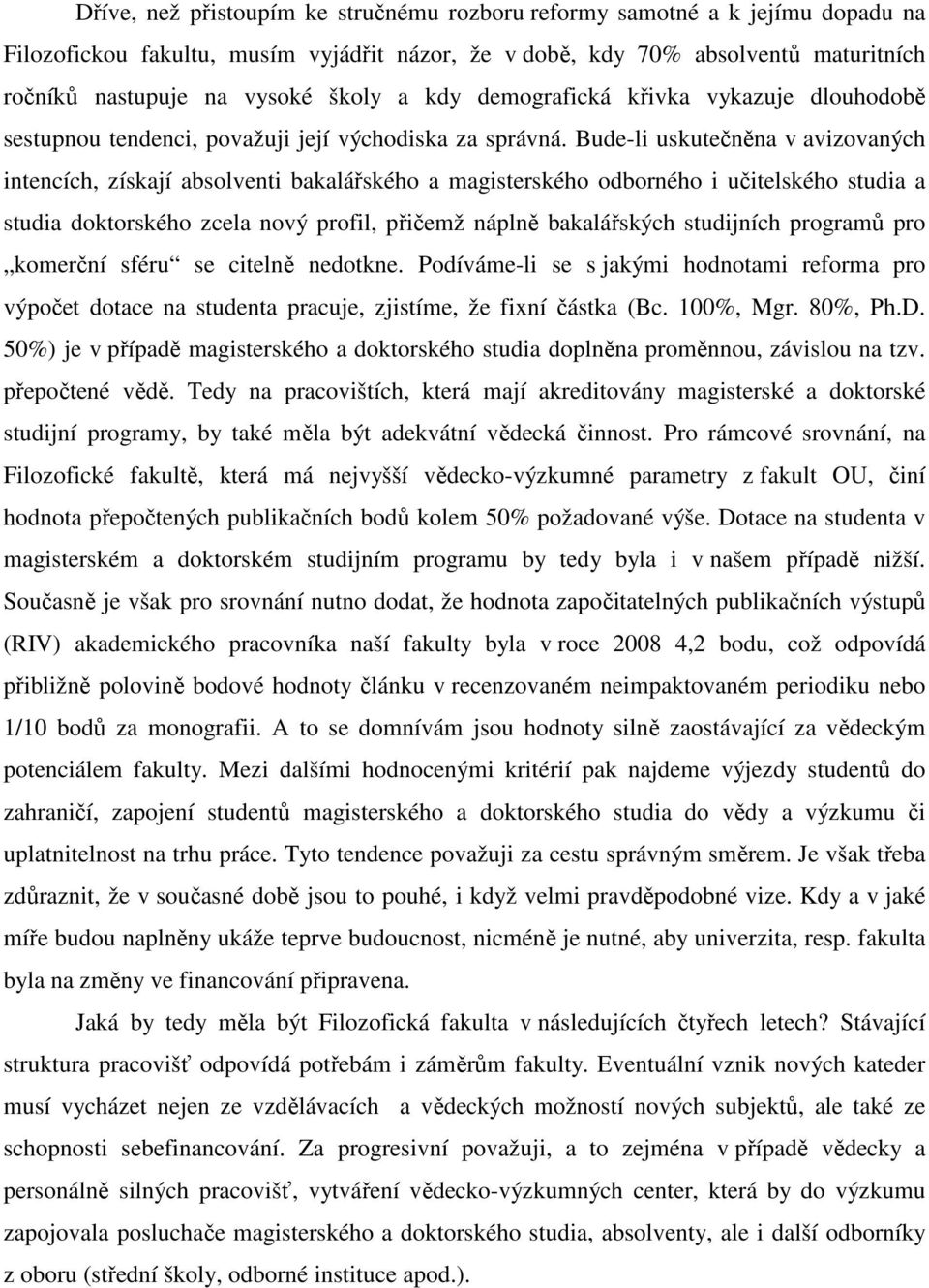 Bude-li uskutečněna v avizovaných intencích, získají absolventi bakalářského a magisterského odborného i učitelského studia a studia doktorského zcela nový profil, přičemž náplně bakalářských