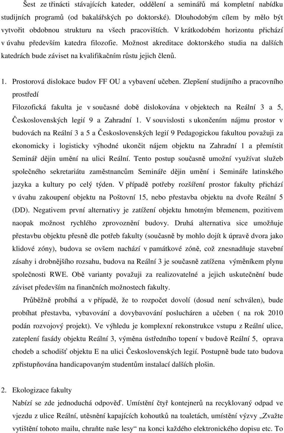 Možnost akreditace doktorského studia na dalších katedrách bude záviset na kvalifikačním růstu jejich členů. 1. Prostorová dislokace budov FF OU a vybavení učeben.