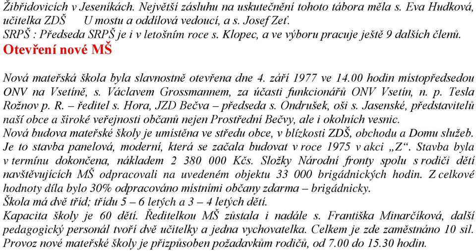 Václavem Grossmannem, za účasti funkcionářů ONV Vsetín, n. p. Tesla Rožnov p. R. ředitel s. Hora, JZD Bečva předseda s. Ondrušek, oši s.