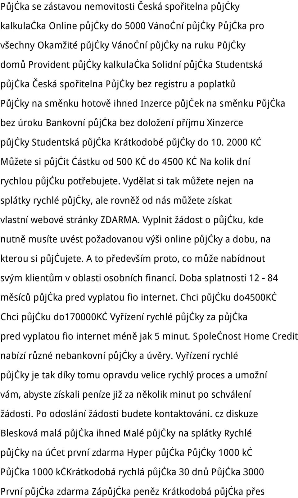 Xinzerce půjčky Studentská půjčka Krátkodobé půjčky do 10. 2000 Kč Můžete si půjčit částku od 500 Kč do 4500 Kč Na kolik dní rychlou půjčku potřebujete.