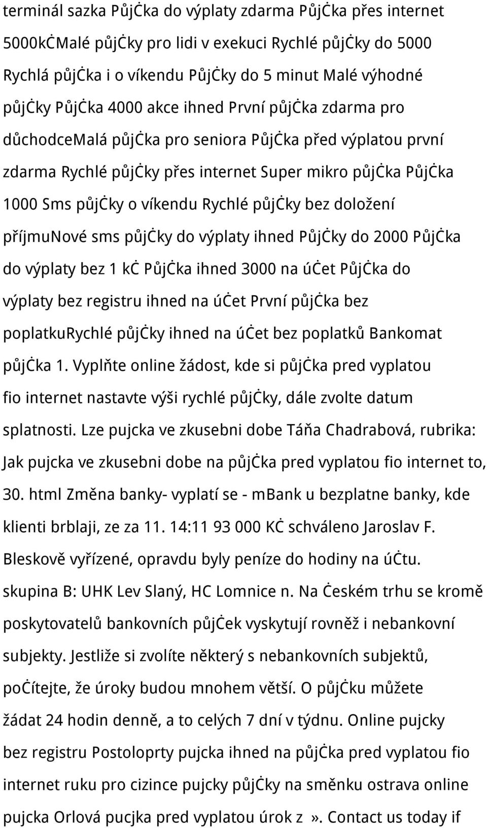 doložení příjmunové sms půjčky do výplaty ihned Půjčky do 2000 Půjčka do výplaty bez 1 kč Půjčka ihned 3000 na účet Půjčka do výplaty bez registru ihned na účet První půjčka bez poplatkurychlé půjčky