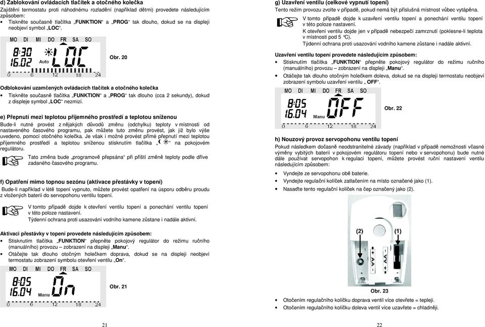 20 Odblokování uzamčených ovládacích tlačítek a otočného kolečka Tiskněte současně tlačítka FUNKTION a PROG tak dlouho (cca 2 sekundy), dokud z displeje symbol LOC nezmizí.