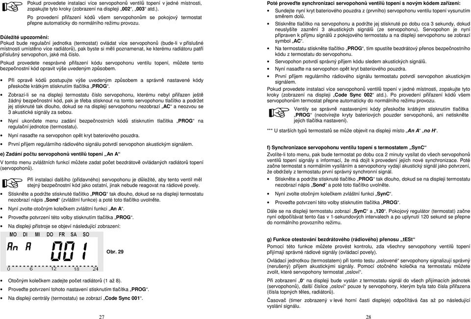 Důležité upozornění: Pokud bude regulační jednotka (termostat) ovládat více servopohonů (bude-li v příslušné místnosti umístěno více radiátorů), pak byste si měli poznamenat, ke kterému radiátoru