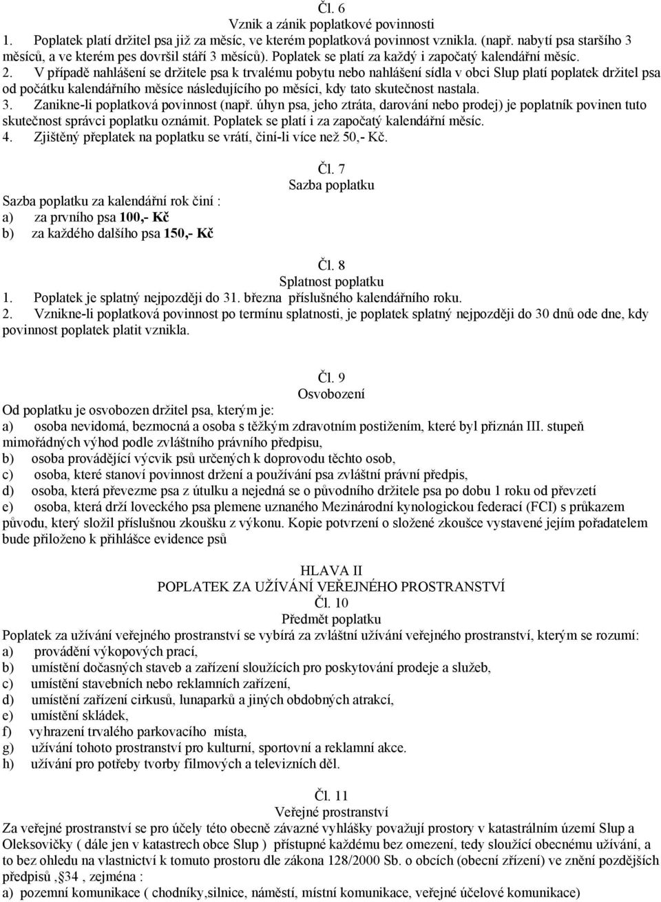 V případě nahlášení se držitele psa k trvalému pobytu nebo nahlášení sídla v obci Slup platí poplatek držitel psa od počátku kalendářního měsíce následujícího po měsíci, kdy tato skutečnost nastala.