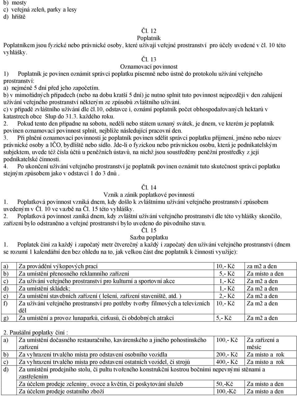 c) v případě zvláštního užívání dle čl.10, odstavce i, oznámí poplatník počet obhospodařovaných hektarů v katastrech obce Slup do 31.3. každého roku. 2.