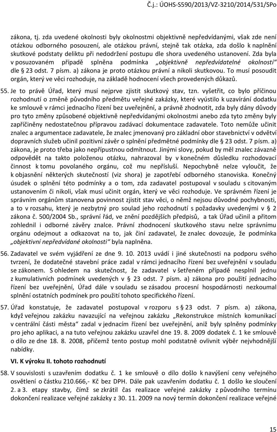 nedodržení postupu dle shora uvedeného ustanovení. Zda byla v posuzovaném případě splněna podmínka objektivně nepředvídatelné okolností dle 23 odst. 7 písm.