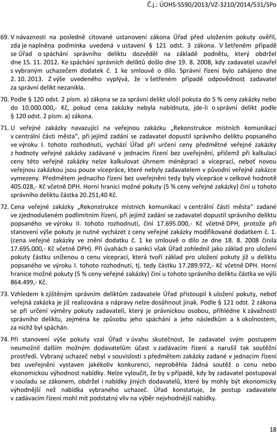 2008, kdy zadavatel uzavřel s vybraným uchazečem dodatek č. 1 ke smlouvě o dílo. Správní řízení bylo zahájeno dne 2. 10. 2013.