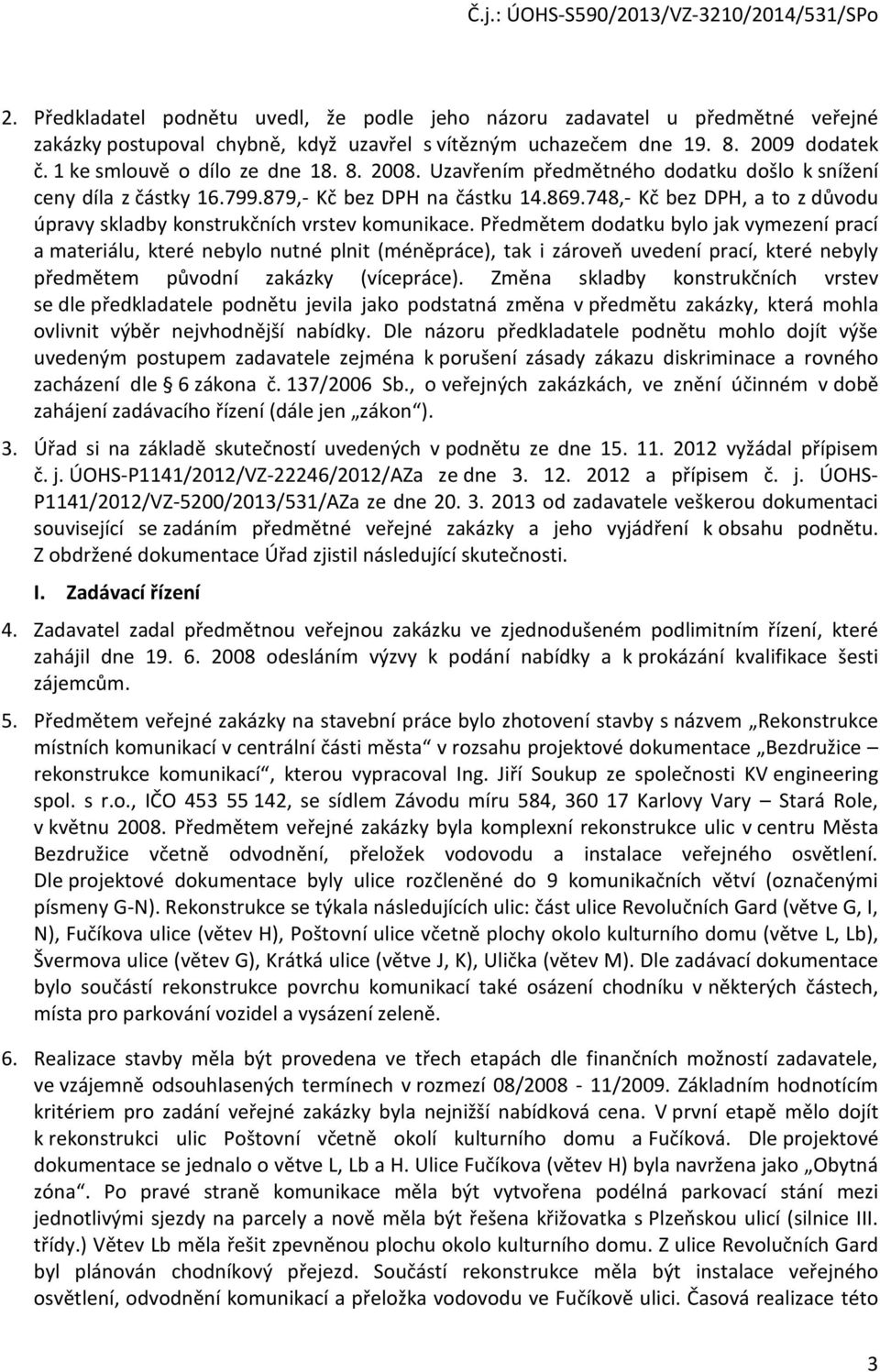 Předmětem dodatku bylo jak vymezení prací a materiálu, které nebylo nutné plnit (méněpráce), tak i zároveň uvedení prací, které nebyly předmětem původní zakázky (vícepráce).