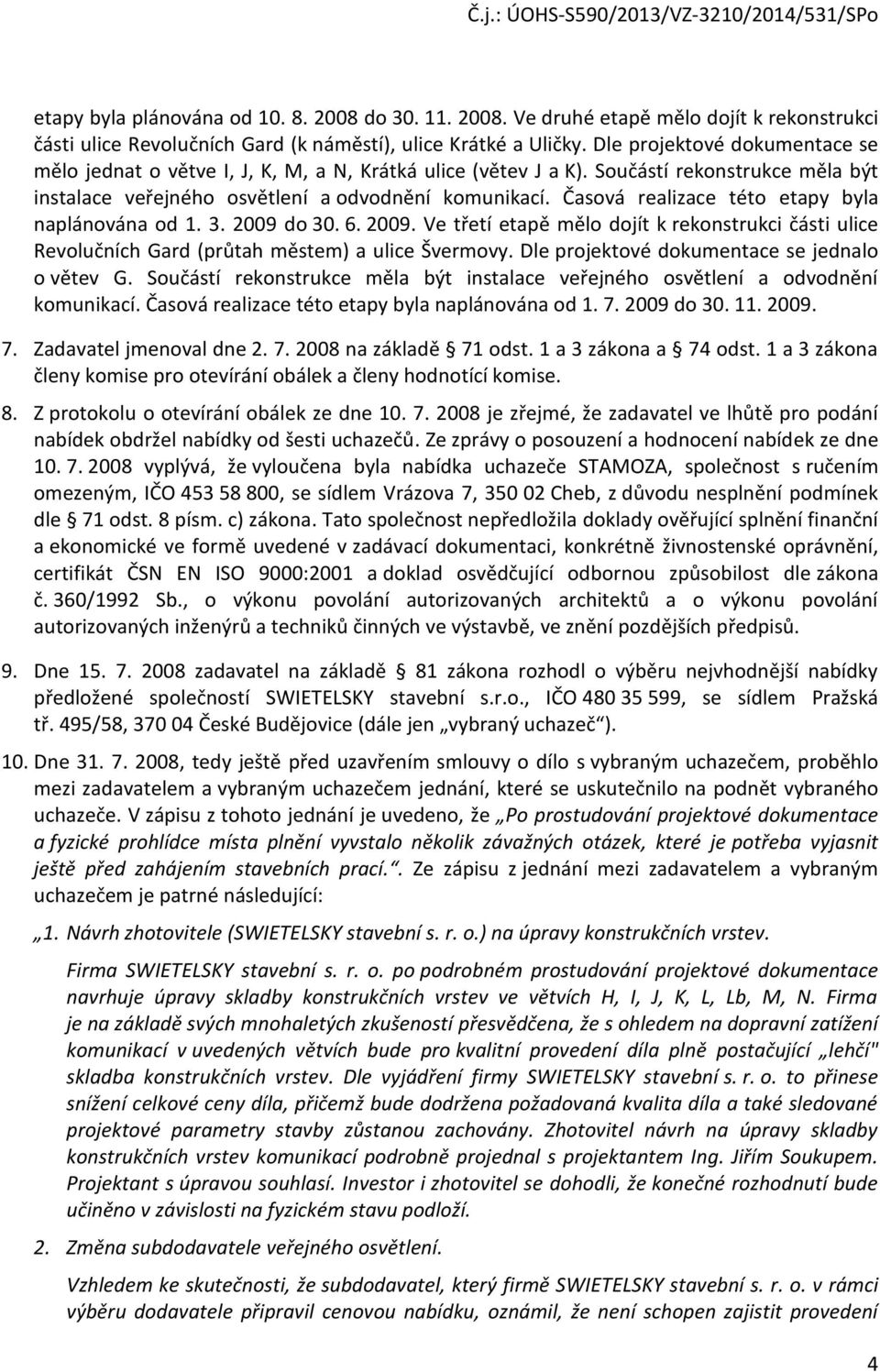 Časová realizace této etapy byla naplánována od 1. 3. 2009 do 30. 6. 2009. Ve třetí etapě mělo dojít k rekonstrukci části ulice Revolučních Gard (průtah městem) a ulice Švermovy.