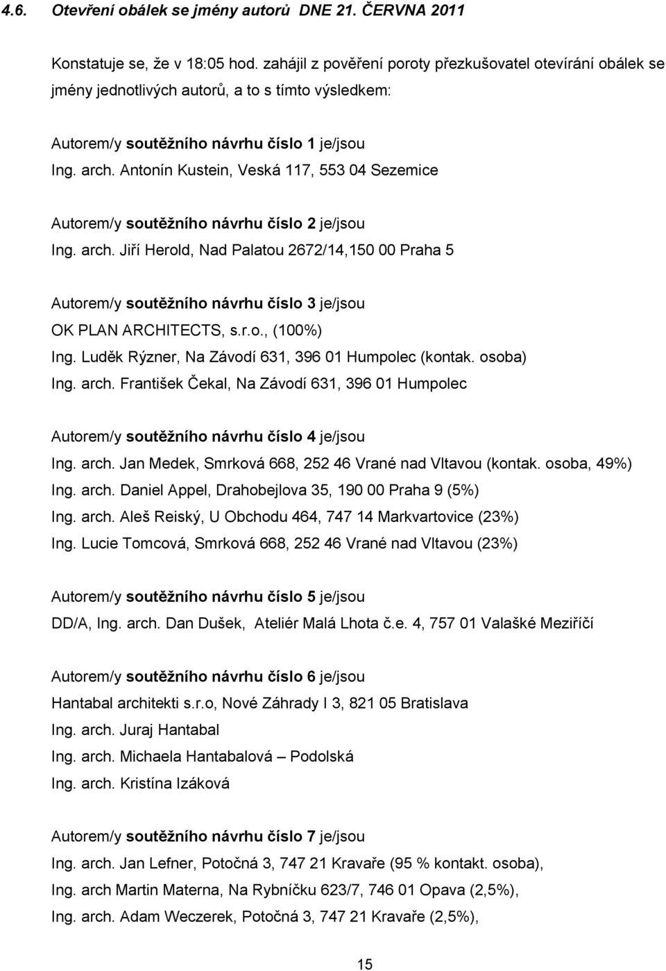 Antonín Kustein, Veská 117, 553 04 Sezemice Autorem/y soutěţního návrhu číslo 2 je/jsou Ing. arch.