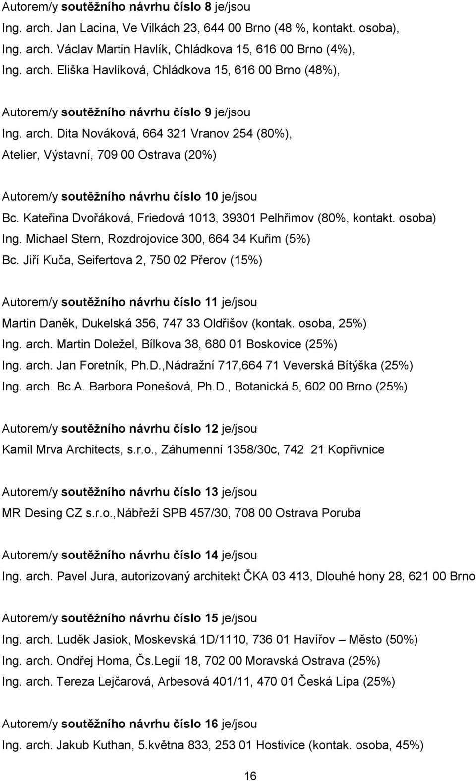 Kateřina Dvořáková, Friedová 1013, 39301 Pelhřimov (80%, kontakt. osoba) Ing. Michael Stern, Rozdrojovice 300, 664 34 Kuřim (5%) Bc.