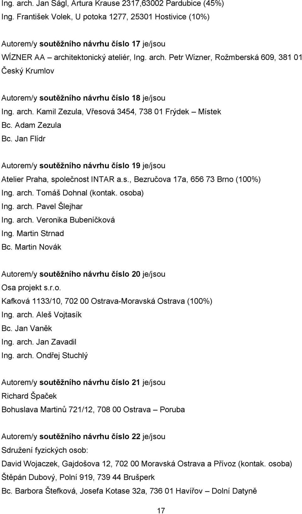 tektonický ateliér, Ing. arch. Petr Wízner, Roţmberská 609, 381 01 Český Krumlov Autorem/y soutěţního návrhu číslo 18 je/jsou Ing. arch. Kamil Zezula, Vřesová 3454, 738 01 Frýdek Místek Bc.