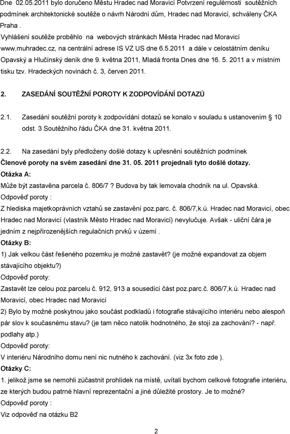 května 2011, Mladá fronta Dnes dne 16. 5. 2011 a v místním tisku tzv. Hradeckých novinách č. 3, červen 2011. 2. ZASEDÁNÍ SOUTĚŢNÍ POROTY K ZODPOVÍDÁNÍ DOTAZŮ 2.1. Zasedání soutěţní poroty k zodpovídání dotazů se konalo v souladu s ustanovením 10 odst.