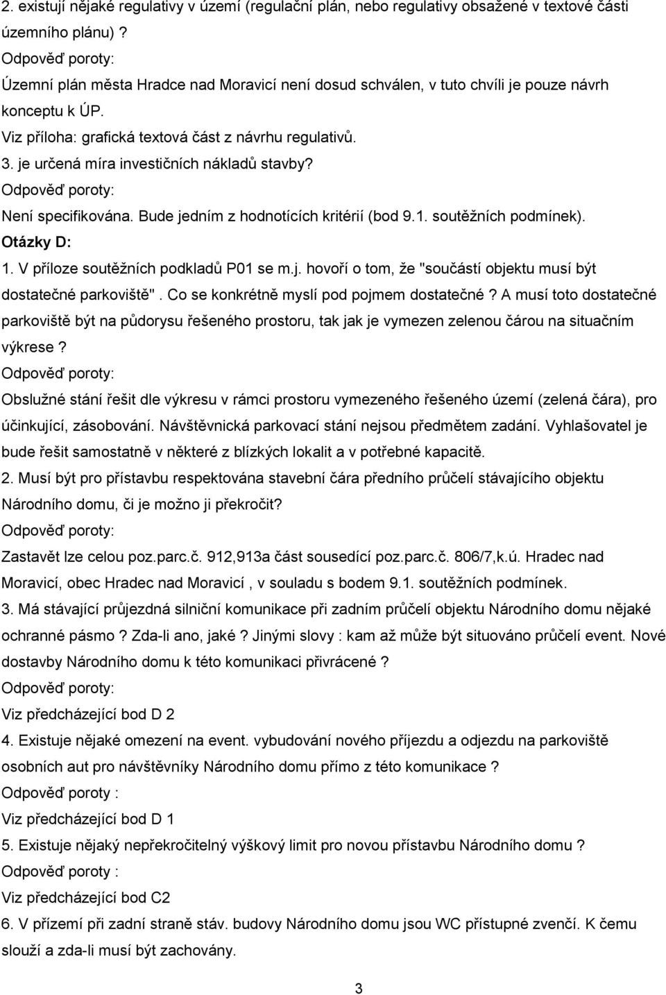 je určená míra investičních nákladů stavby? Odpověď poroty: Není specifikována. Bude jedním z hodnotících kritérií (bod 9.1. soutěţních podmínek). Otázky D: 1. V příloze soutěţních podkladů P01 se m.