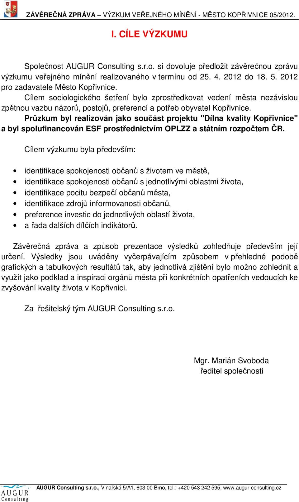 Průzkum byl realizován jako součást projektu "Dílna kvality Kopřivnice" a byl spolufinancován ESF prostřednictvím OPLZZ a státním rozpočtem ČR.