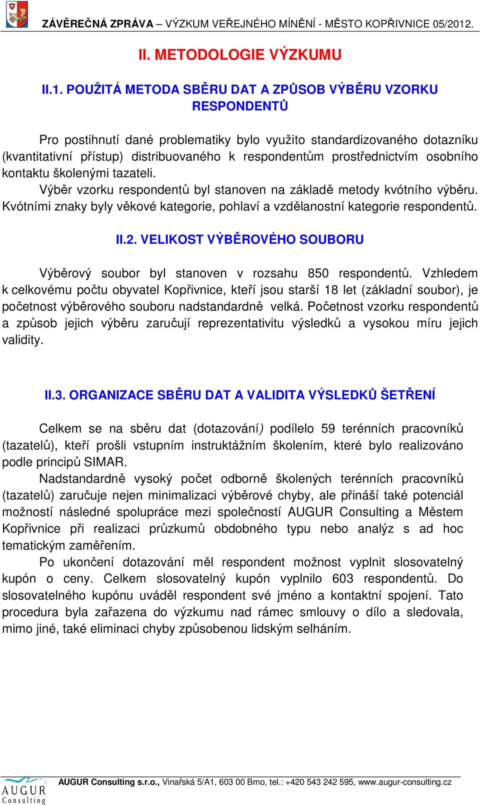 prostřednictvím osobního kontaktu školenými tazateli. Výběr vzorku respondentů byl stanoven na základě metody kvótního výběru.