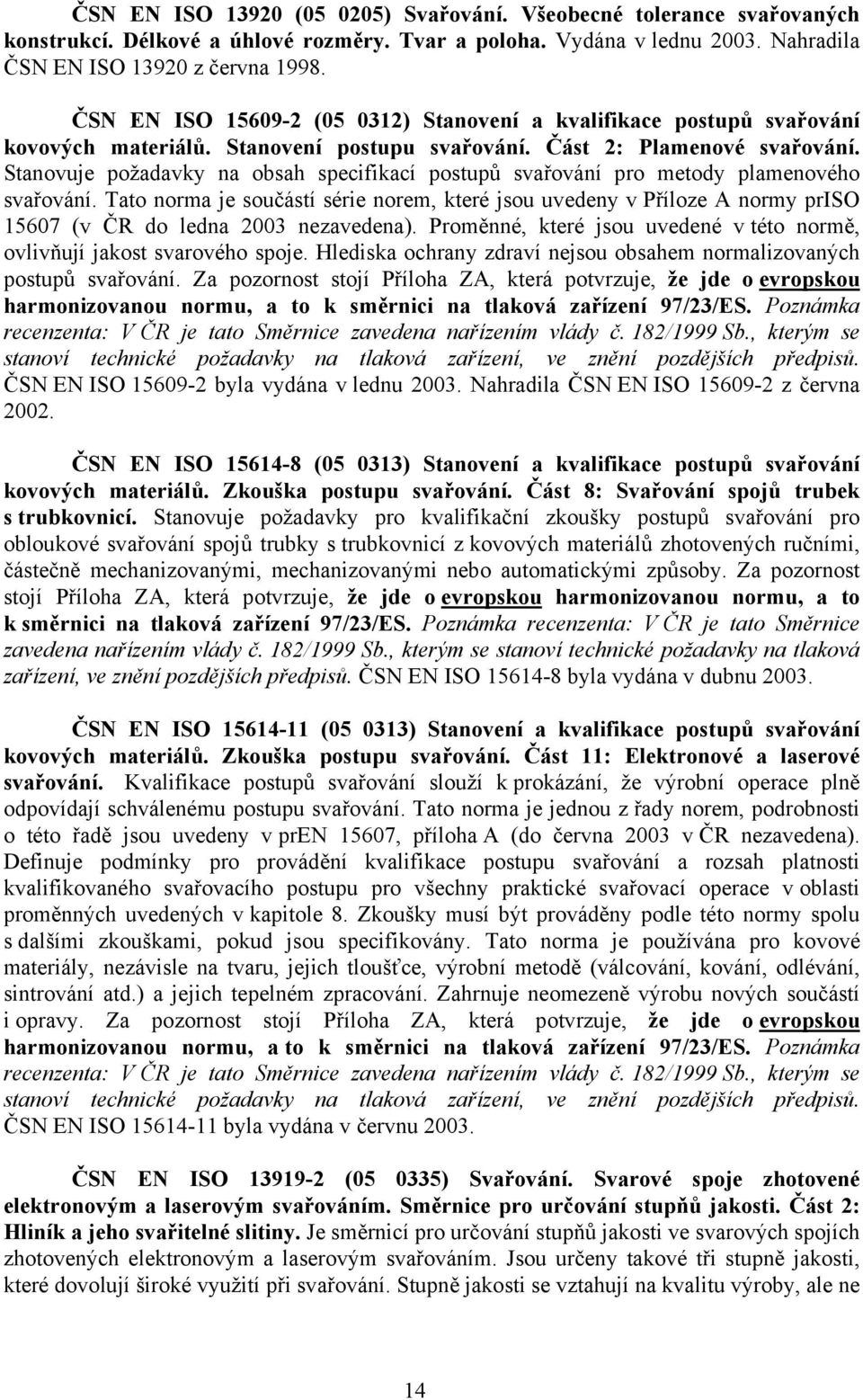 Stanovuje požadavky na obsah specifikací postupů svařování pro metody plamenového svařování.