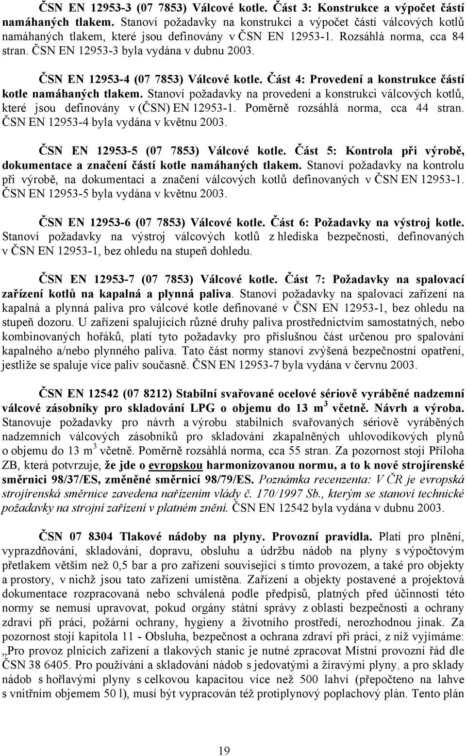 ČSN EN 12953-4 (07 7853) Válcové kotle. Část 4: Provedení a konstrukce částí kotle namáhaných tlakem.