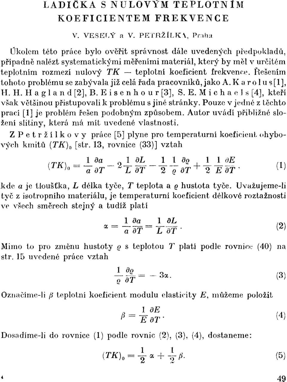 koeficient frekvence. Řešením tohoto problému se zabývala již celá řada pracovníků, jako A. K a r o 1 u s[l], H.H.Hagland [2], B. Ei