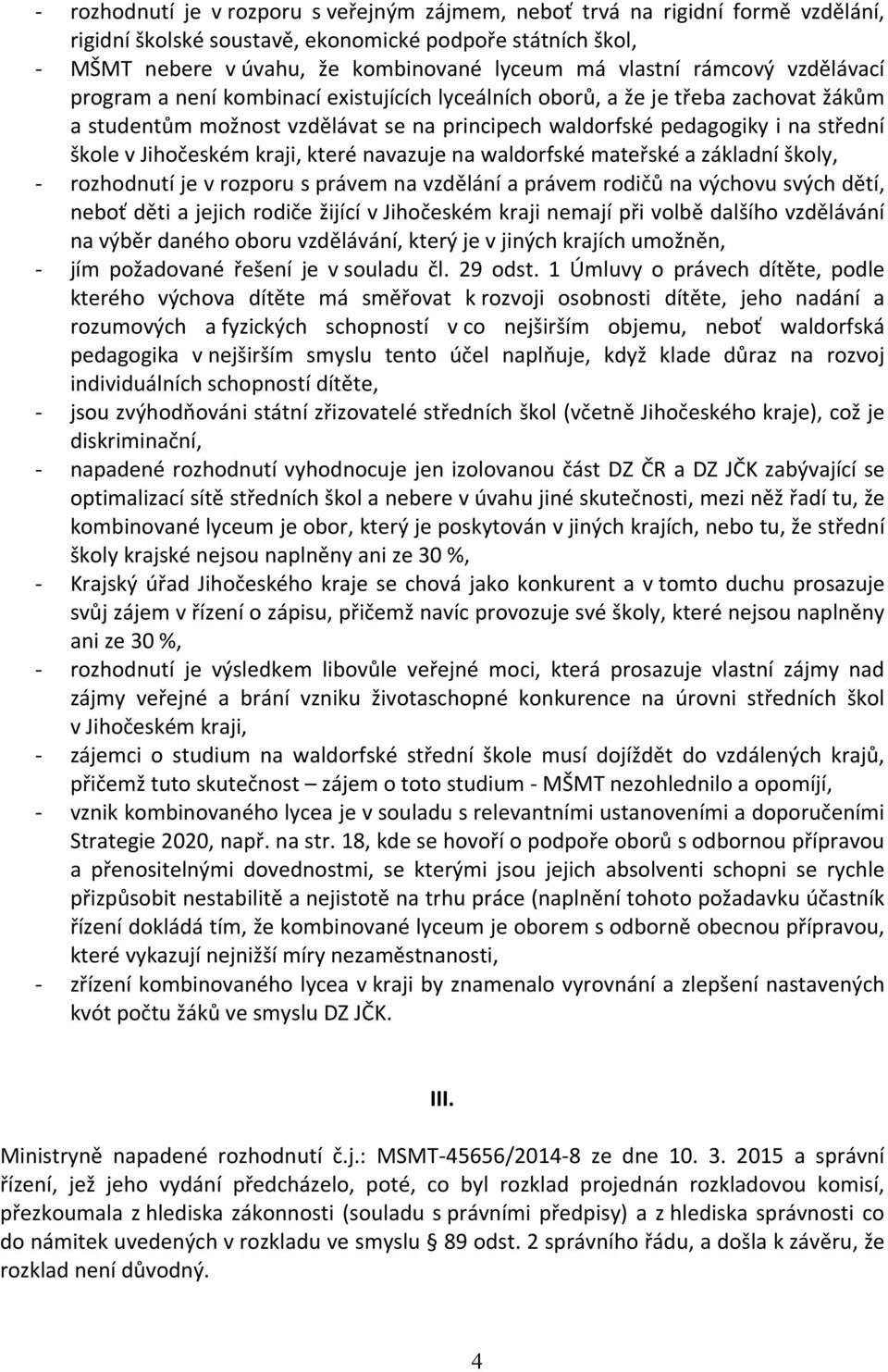 Jihočeském kraji, které navazuje na waldorfské mateřské a základní školy, - rozhodnutí je v rozporu s právem na vzdělání a právem rodičů na výchovu svých dětí, neboť děti a jejich rodiče žijící v